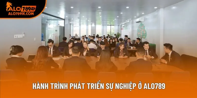 Hành trình phát triển sự nghiệp ở Alo789