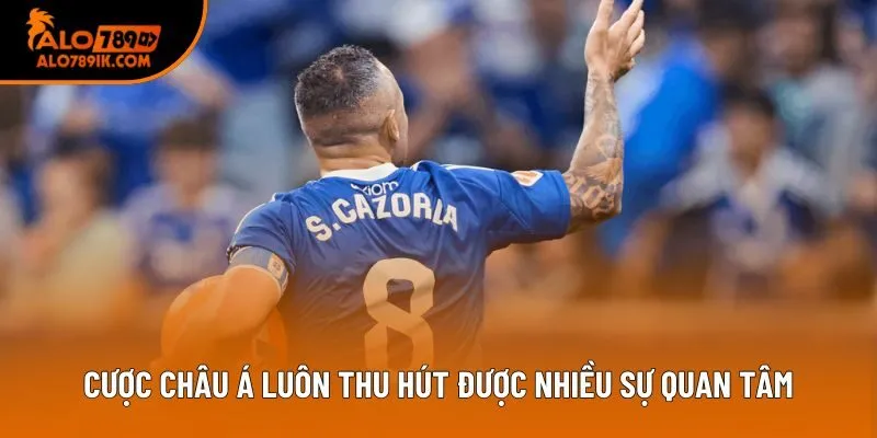 Cược châu Á luôn thu hút được nhiều sự quan tâm