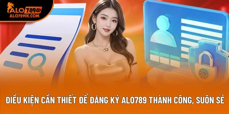 Điều kiện cần thiết để đăng ký Alo789 thành công, suôn sẻ