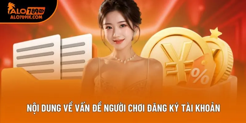 Nội dung về vấn đề người chơi đăng ký tài khoản Nội dung về vấn đề người chơi đăng ký tài khoản
