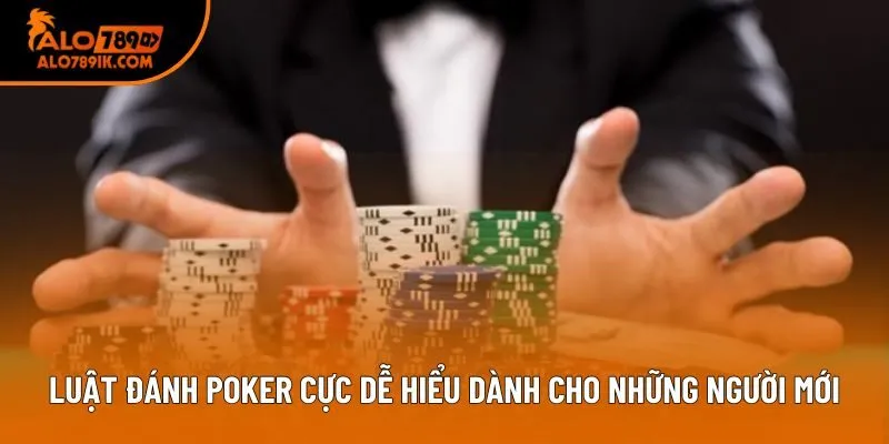 Luật đánh Poker cực dễ hiểu dành cho những người mới