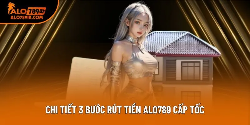Chi tiết 3 bước rút tiền Alo789 cấp tốc Chi tiết 3 bước rút tiền Alo789 cấp tốc