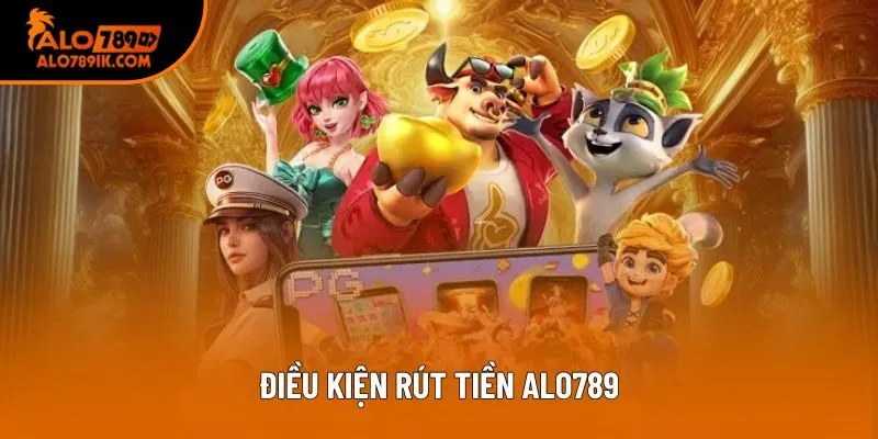 Điều kiện rút tiền Alo789 Điều kiện rút tiền Alo789